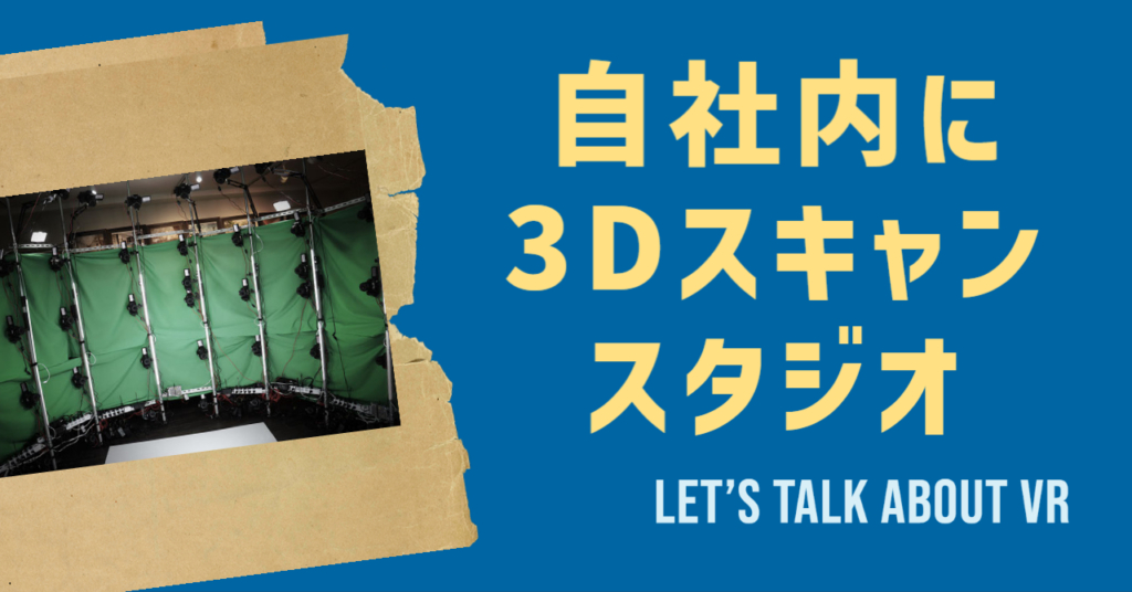 自社内に3Dスキャンスタジオを作って分かったこと